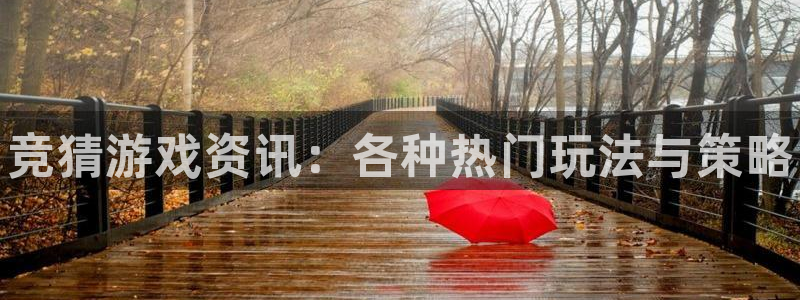 奇亿娱乐登陆：竞猜游戏资讯：各种热门玩法与策略