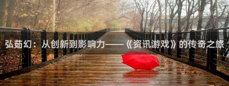 奇亿娱乐注册登录：弘茹幻：从创新到影响力——《资讯游戏》的传
