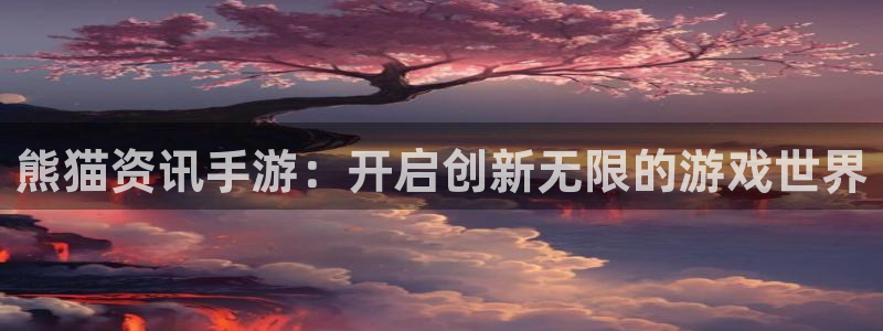 奇亿娱乐官方平台：熊猫资讯手游：开启创新无限的游戏世界